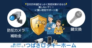 【2025年版】防犯補助金を確実に受け取るための業者選びと申請サポート。つばさロッキーホーム。